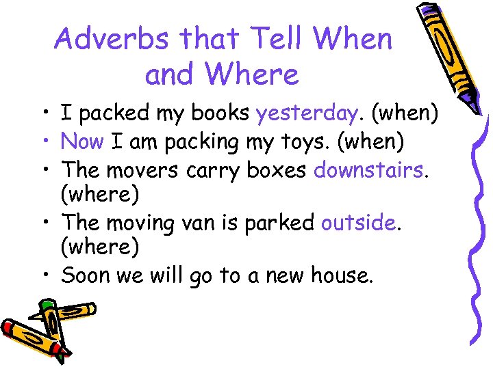 Adverbs that Tell When and Where • I packed my books yesterday. (when) •