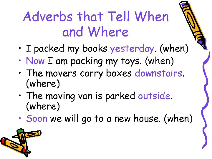 Adverbs that Tell When and Where • I packed my books yesterday. (when) •