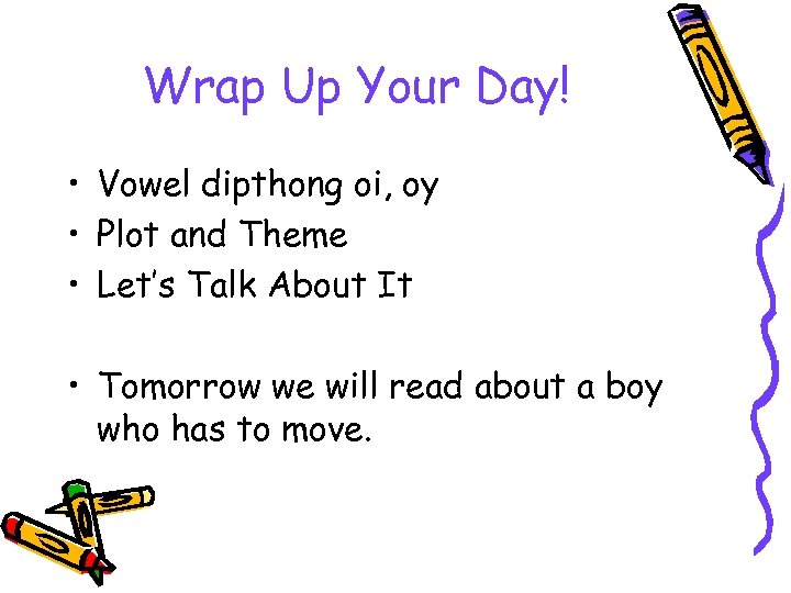 Wrap Up Your Day! • Vowel dipthong oi, oy • Plot and Theme •