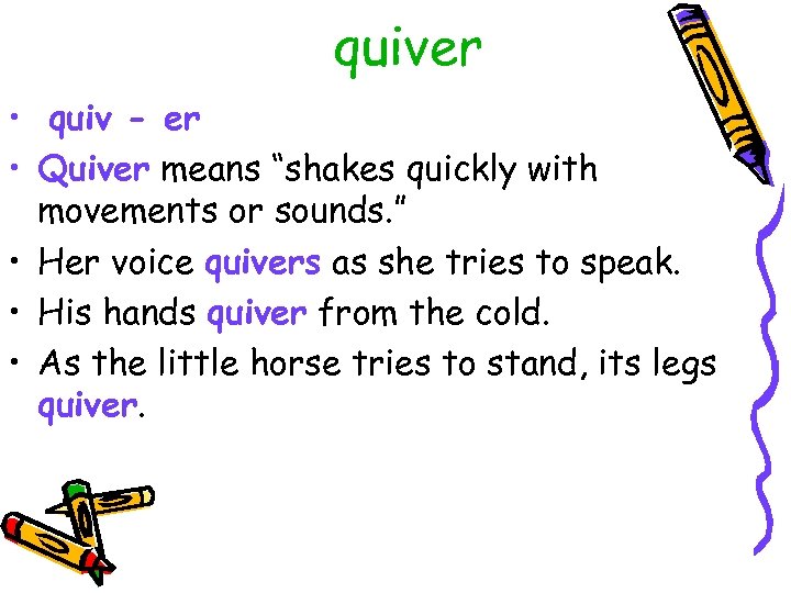 quiver • quiv - er • Quiver means “shakes quickly with movements or sounds.