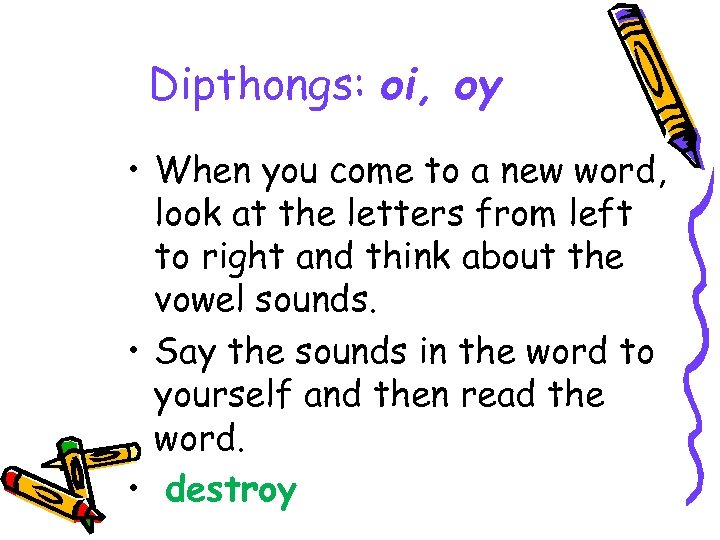 Dipthongs: oi, oy • When you come to a new word, look at the