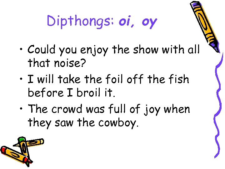 Dipthongs: oi, oy • Could you enjoy the show with all that noise? •