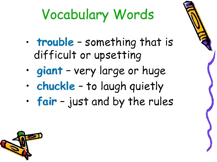 Vocabulary Words • trouble – something that is difficult or upsetting • giant –