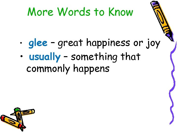 More Words to Know glee – great happiness or joy • usually – something