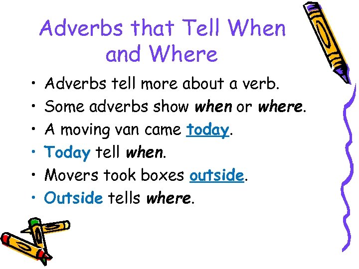 Adverbs that Tell When and Where • • • Adverbs tell more about a