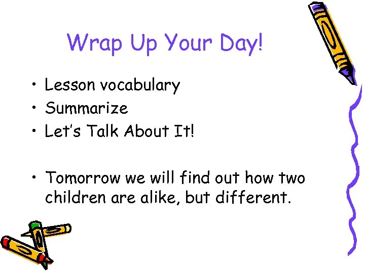 Wrap Up Your Day! • Lesson vocabulary • Summarize • Let’s Talk About It!