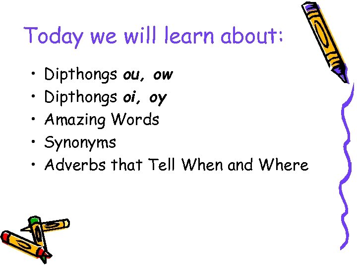 Today we will learn about: • • • Dipthongs ou, ow Dipthongs oi, oy