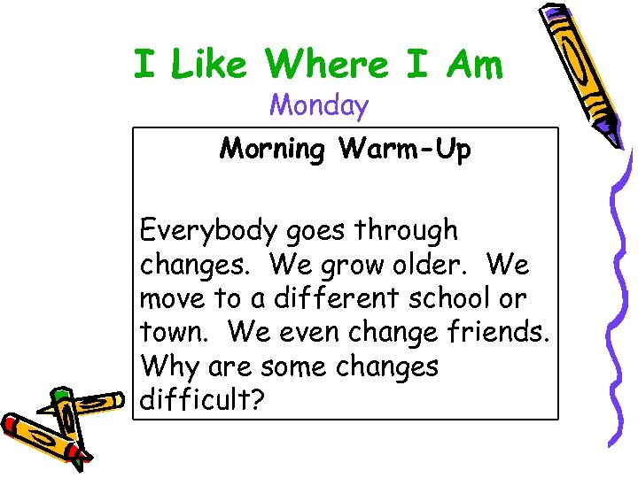 I Like Where I Am Monday Morning Warm-Up Everybody goes through changes. We grow