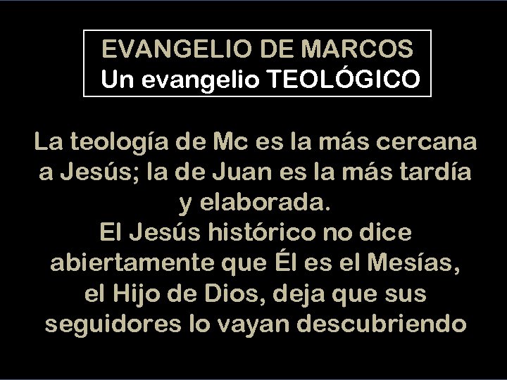 EVANGELIO DE MARCOS Un evangelio TEOLÓGICO La teología de Mc es la más cercana