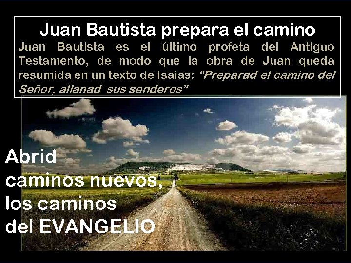 Juan Bautista prepara el camino Juan Bautista es el último profeta del Antiguo Testamento,