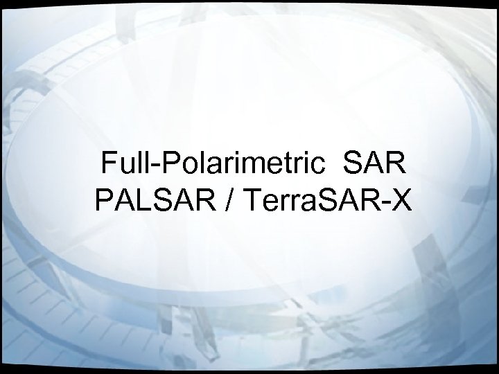 Full-Polarimetric SAR PALSAR / Terra. SAR-X 