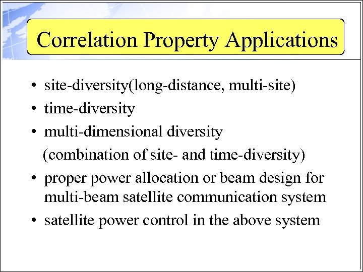 Correlation Property Applications • site-diversity(long-distance, multi-site) • time-diversity • multi-dimensional diversity (combination of site-