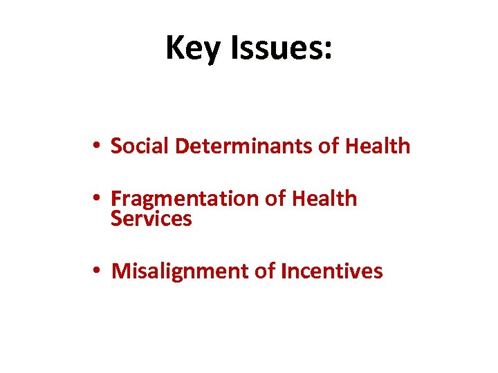 Key Issues: • Social Determinants of Health • Fragmentation of Health Services • Misalignment