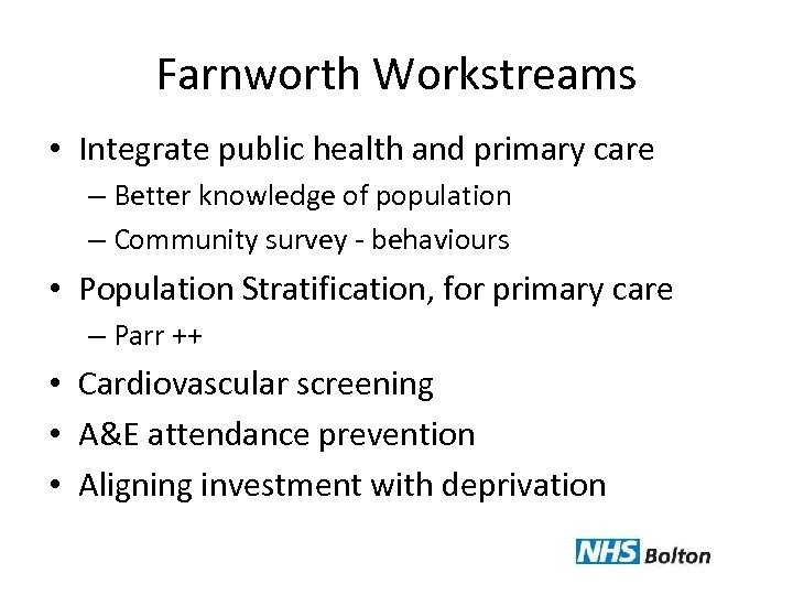 Farnworth Workstreams • Integrate public health and primary care – Better knowledge of population