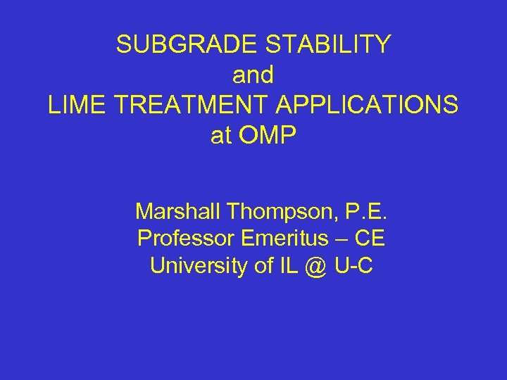 SUBGRADE STABILITY and LIME TREATMENT APPLICATIONS at OMP Marshall Thompson, P. E. Professor Emeritus