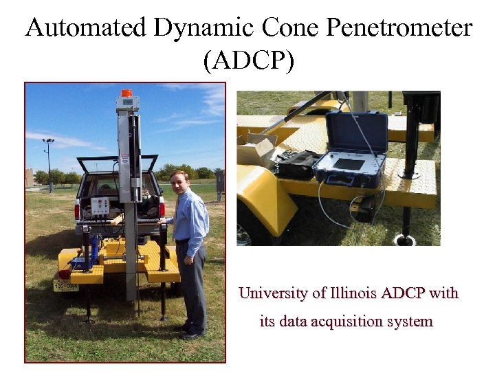 Automated Dynamic Cone Penetrometer (ADCP) University of Illinois ADCP with its data acquisition system