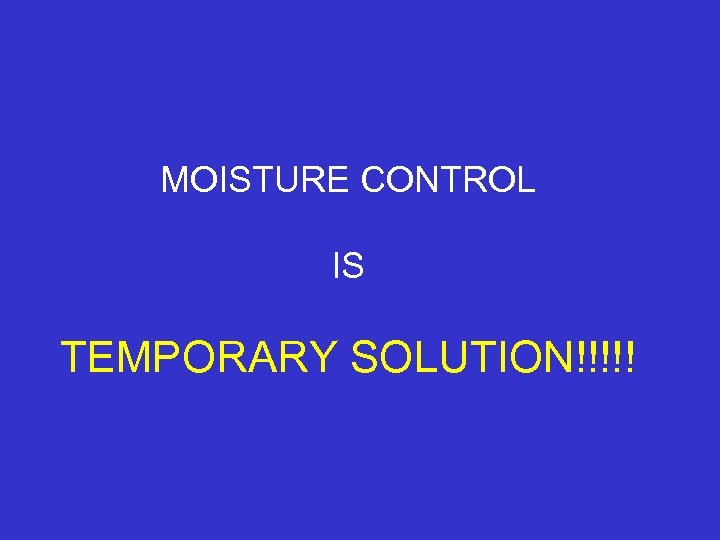 MOISTURE CONTROL IS TEMPORARY SOLUTION!!!!! 