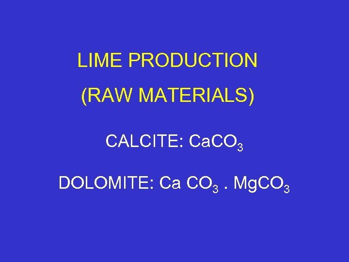 LIME PRODUCTION (RAW MATERIALS) CALCITE: Ca. CO 3 DOLOMITE: Ca CO 3. Mg. CO