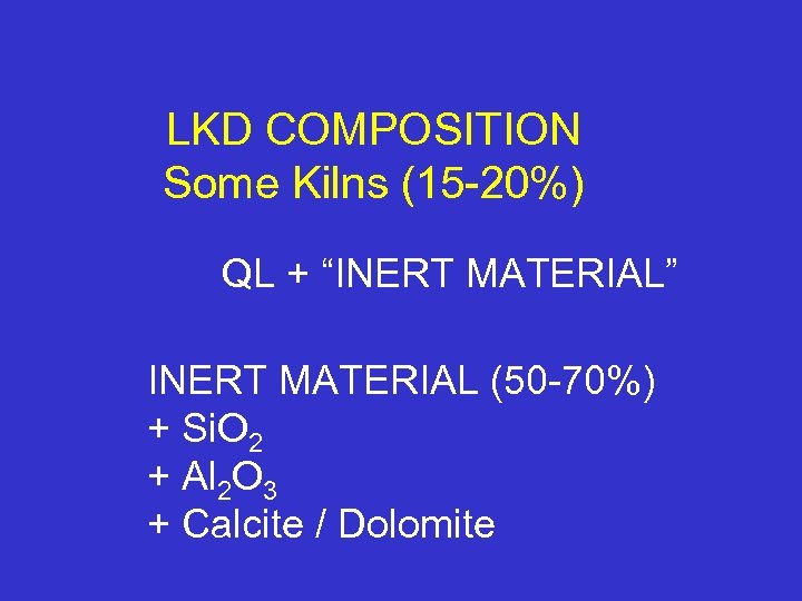 LKD COMPOSITION Some Kilns (15 -20%) QL + “INERT MATERIAL” INERT MATERIAL (50 -70%)