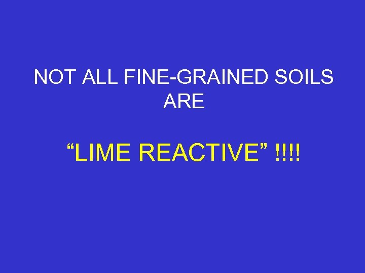 NOT ALL FINE-GRAINED SOILS ARE “LIME REACTIVE” !!!! 