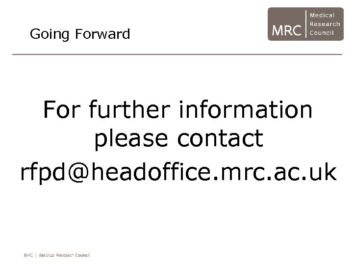 Going Forward For further information please contact rfpd@headoffice. mrc. ac. uk 