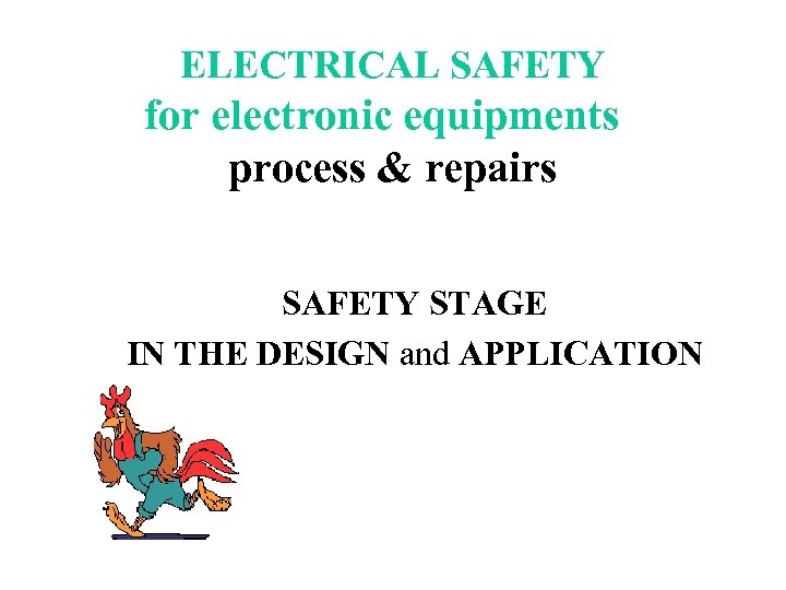 ELECTRICAL SAFETY for electronic equipments process & repairs SAFETY STAGE IN THE DESIGN and