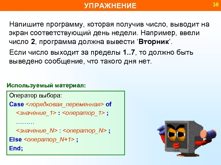 УПРАЖНЕНИЕ Напишите программу, которая получив число, выводит на экран соответствующий день недели. Например, ввели