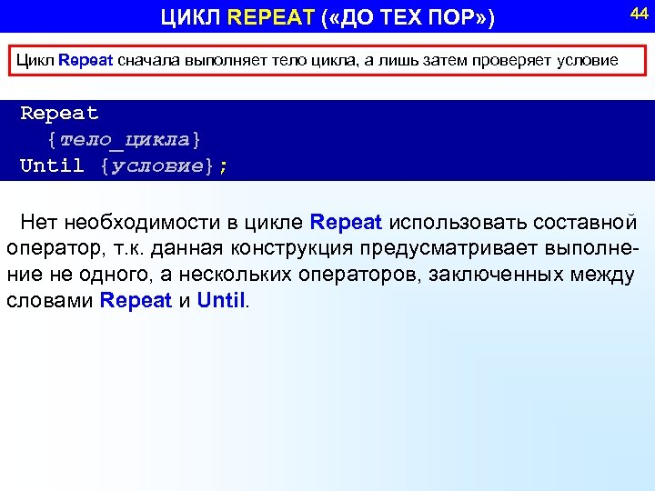 ЦИКЛ REPEAT ( «ДО ТЕХ ПОР» ) 44 Цикл Repeat сначала выполняет тело цикла,