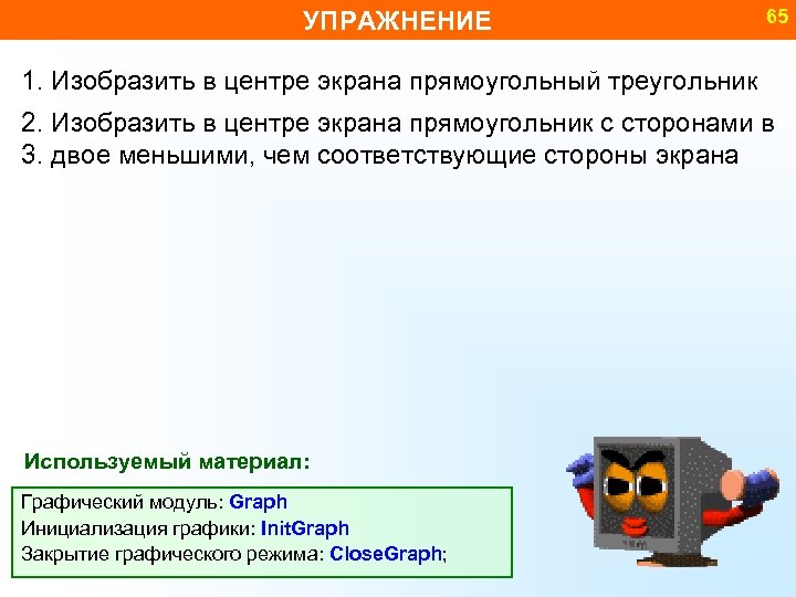 УПРАЖНЕНИЕ 65 1. Изобразить в центре экрана прямоугольный треугольник 2. Изобразить в центре экрана