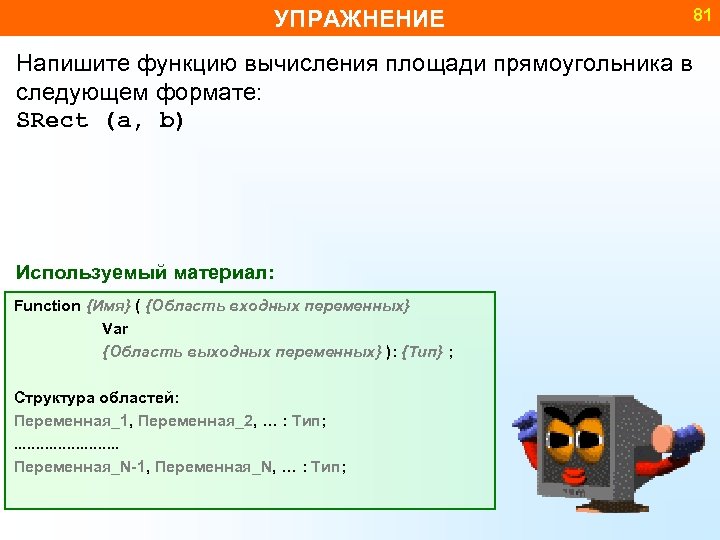 УПРАЖНЕНИЕ Напишите функцию вычисления площади прямоугольника в следующем формате: SRect (a, b) Используемый материал: