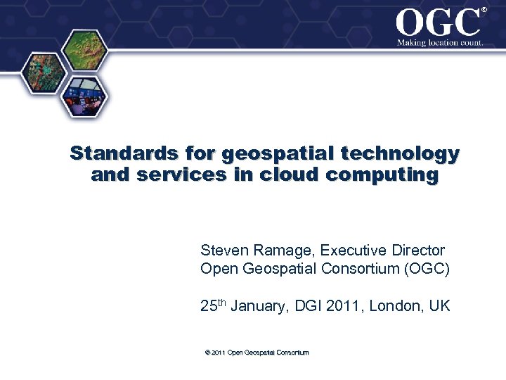 ® ® Standards for geospatial technology and services in cloud computing Steven Ramage, Executive