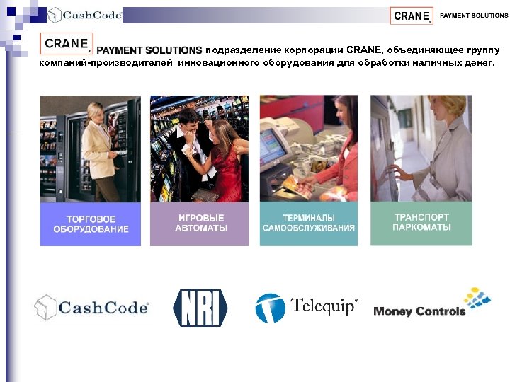 подразделение корпорации CRANE, объединяющее группу компаний-производителей инновационного оборудования для обработки наличных денег. 