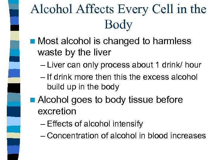 Alcohol Affects Every Cell in the Body n Most alcohol is changed to harmless