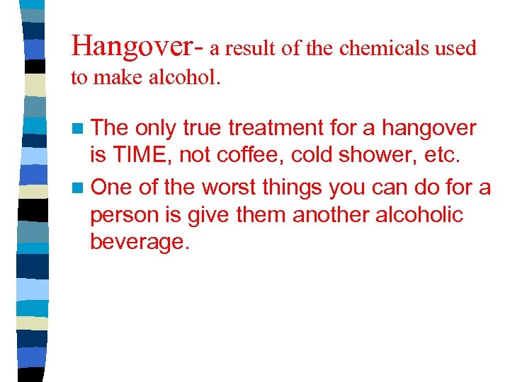 Hangover- a result of the chemicals used to make alcohol. n The only true