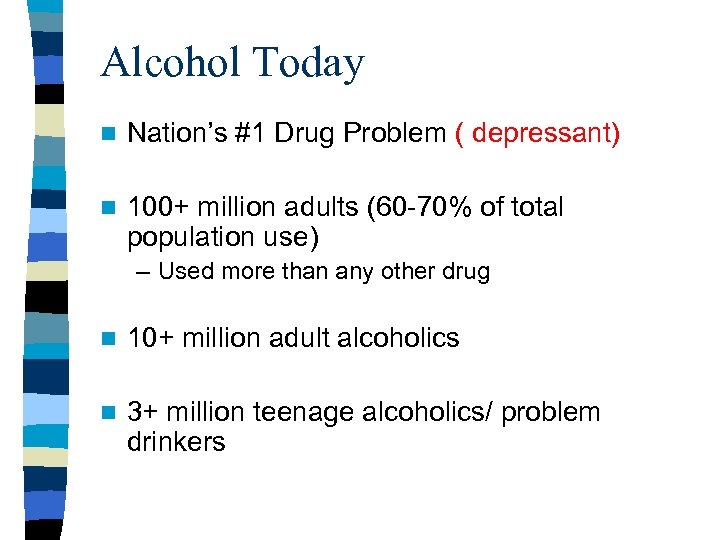 Alcohol Today n Nation’s #1 Drug Problem ( depressant) n 100+ million adults (60