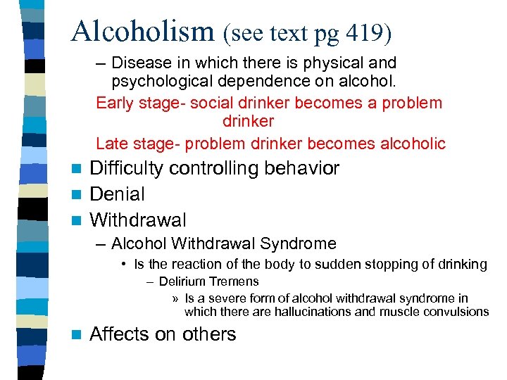 Alcoholism (see text pg 419) – Disease in which there is physical and psychological