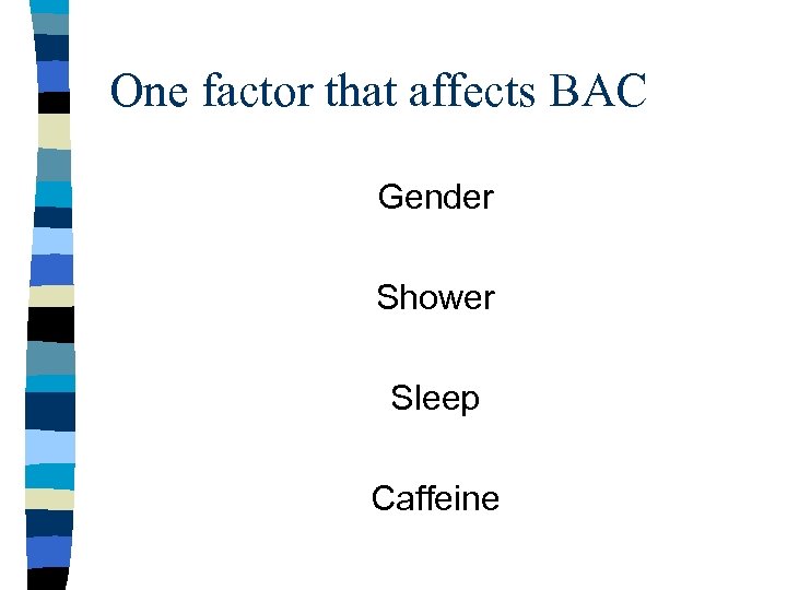 One factor that affects BAC Gender Shower Sleep Caffeine 