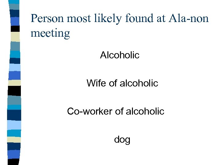 Person most likely found at Ala-non meeting Alcoholic Wife of alcoholic Co-worker of alcoholic