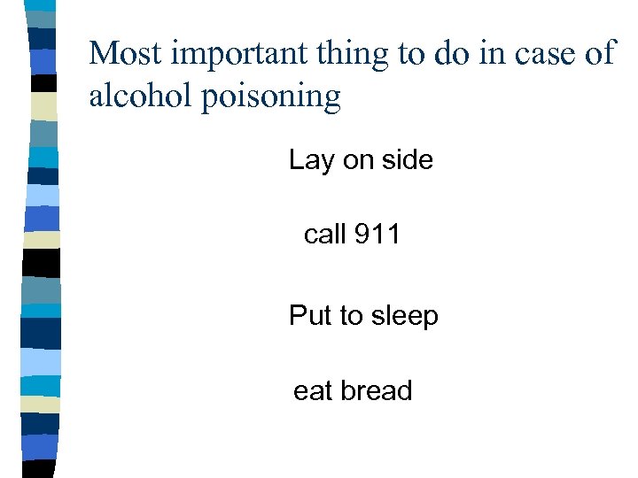 Most important thing to do in case of alcohol poisoning Lay on side call