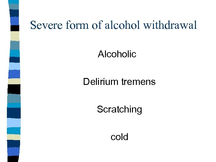 Severe form of alcohol withdrawal Alcoholic Delirium tremens Scratching cold 