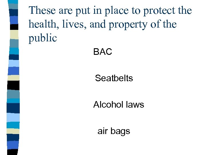 These are put in place to protect the health, lives, and property of the