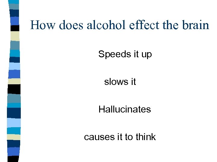 How does alcohol effect the brain Speeds it up slows it Hallucinates causes it