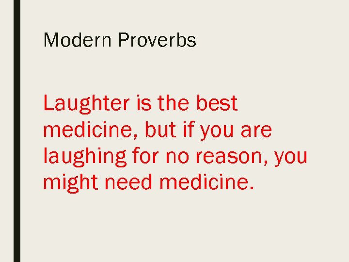Modern Proverbs Laughter is the best medicine, but if you are laughing for no