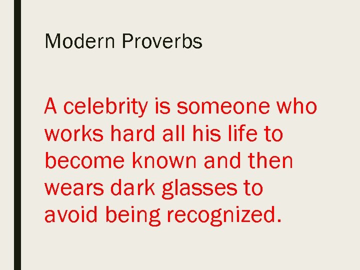 Modern Proverbs A celebrity is someone who works hard all his life to become