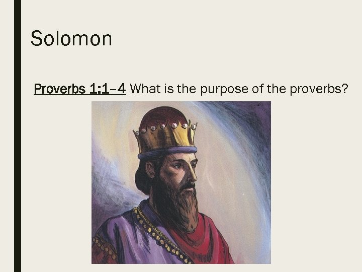 Solomon Proverbs 1: 1– 4 What is the purpose of the proverbs? 