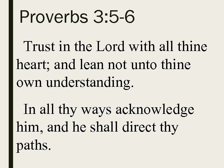 Proverbs 3: 5 -6 Trust in the Lord with all thine heart; and lean