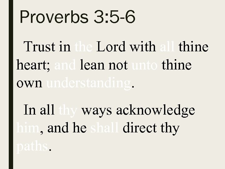 Proverbs 3: 5 -6 Trust in the Lord with all thine heart; and lean