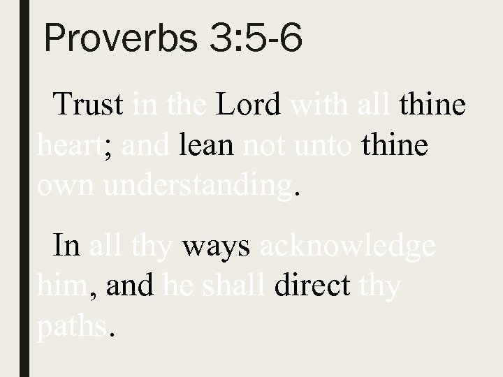 Proverbs 3: 5 -6 Trust in the Lord with all thine heart; and lean