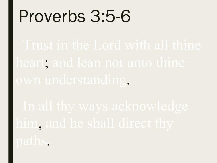 Proverbs 3: 5 -6 Trust in the Lord with all thine heart; and lean