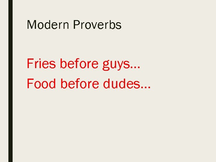 Modern Proverbs Fries before guys… Food before dudes… 